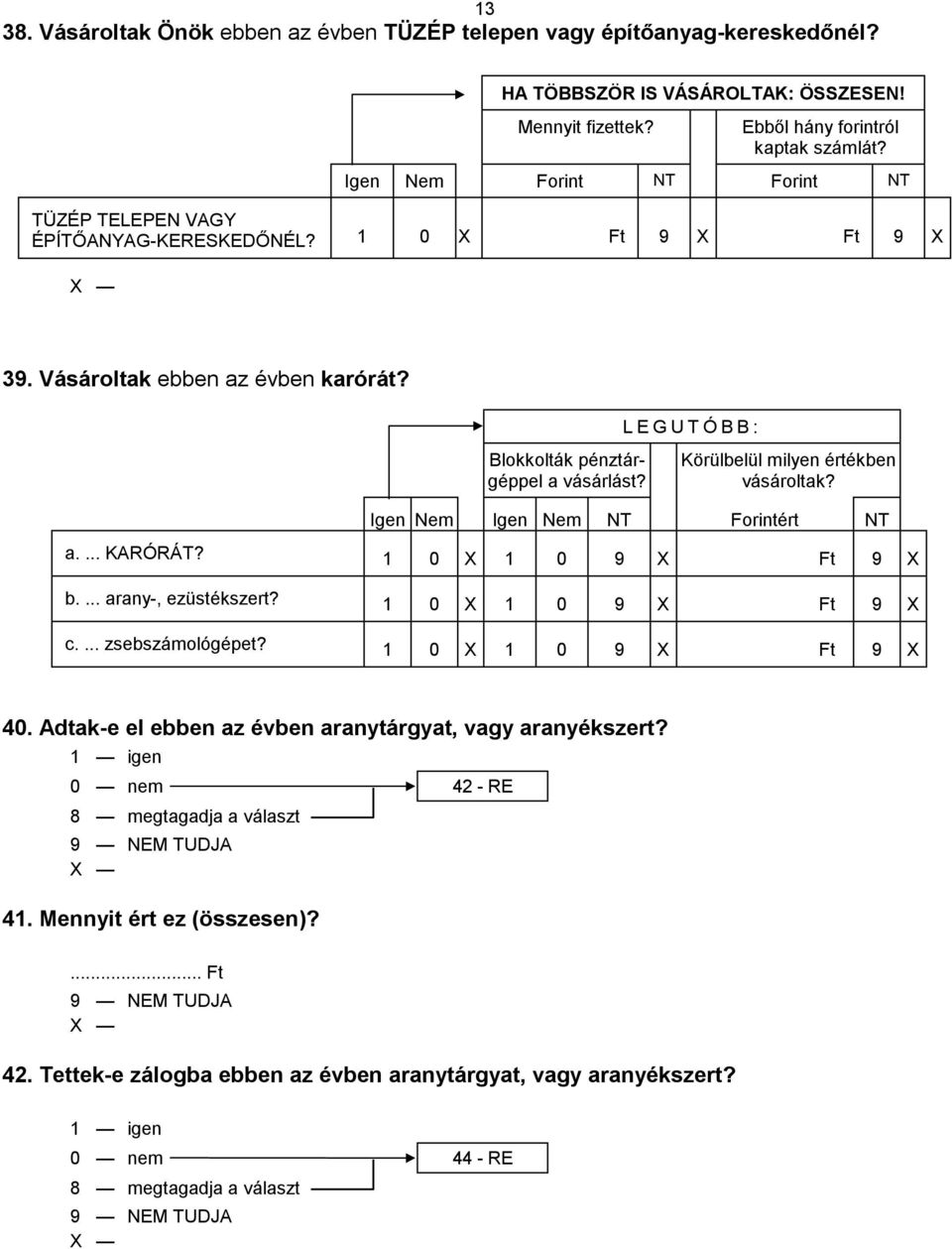 Körülbelül milyen értékben vásároltak? Igen Nem Igen Nem Forintért a.... KARÓRÁT? 1 0 X 1 0 9 X Ft 9 X b.... arany-, ezüstékszert? 1 0 X 1 0 9 X Ft 9 X c.... zsebszámológépet? 1 0 X 1 0 9 X Ft 9 X 40.