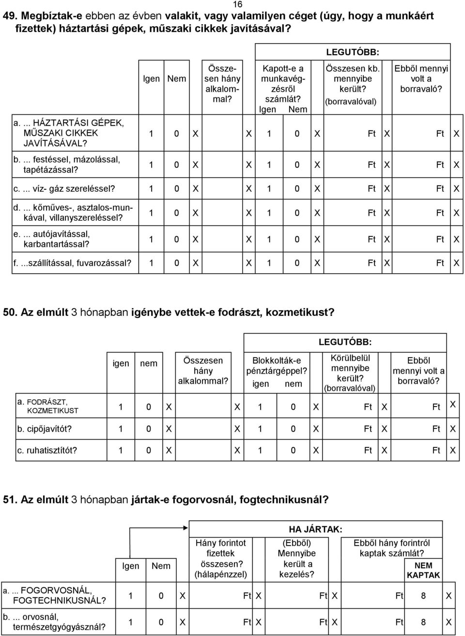 mennyibe került? (borravalóval) Ebből mennyi volt a borravaló? 1 0 X X 1 0 X Ft X Ft X 1 0 X X 1 0 X Ft X Ft X c.... víz- gáz szereléssel? 1 0 X X 1 0 X Ft X Ft X d.