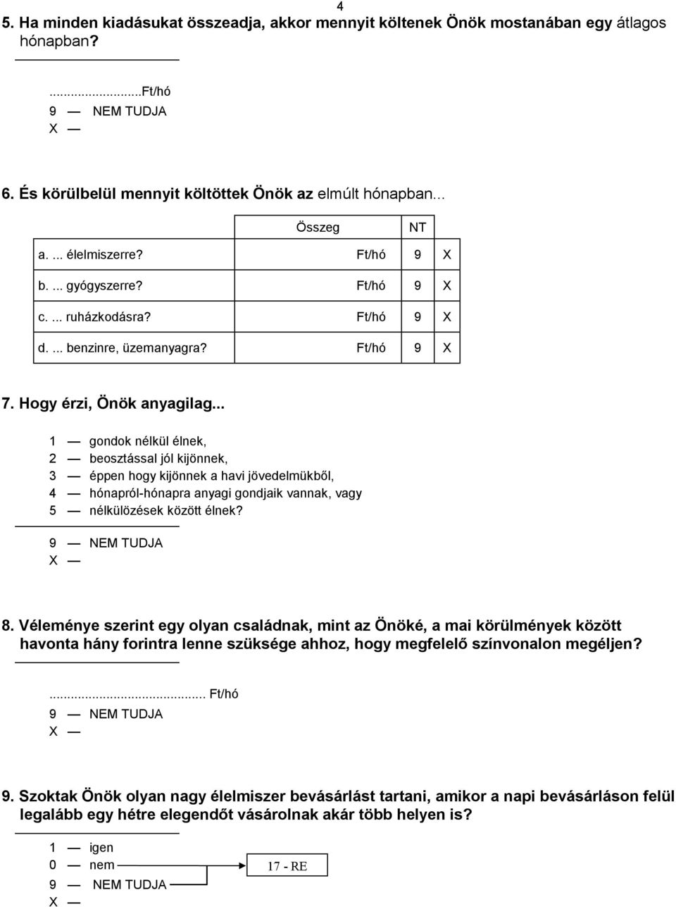 .. 1 gondok nélkül élnek, 2 beosztással jól kijönnek, 3 éppen hogy kijönnek a havi jövedelmükből, 4 hónapról-hónapra anyagi gondjaik vannak, vagy 5 nélkülözések között élnek? 8.