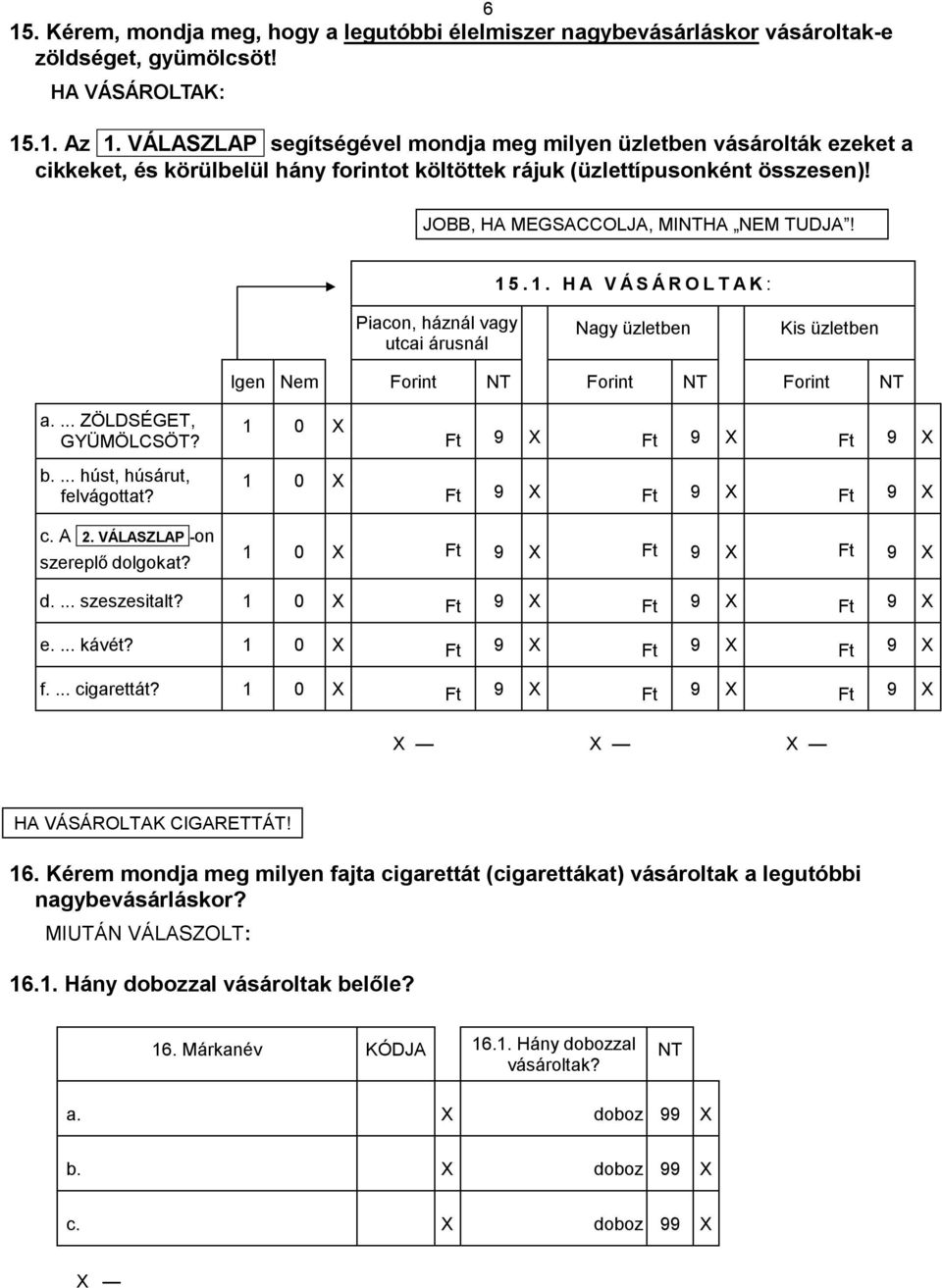 .1. HA VÁSÁROLTAK: Piacon, háznál vagy utcai árusnál Nagy üzletben Kis üzletben Igen Nem Forint Forint Forint a.... ZÖLDSÉGET, GYÜMÖLCSÖT? b.... húst, húsárut, felvágottat?