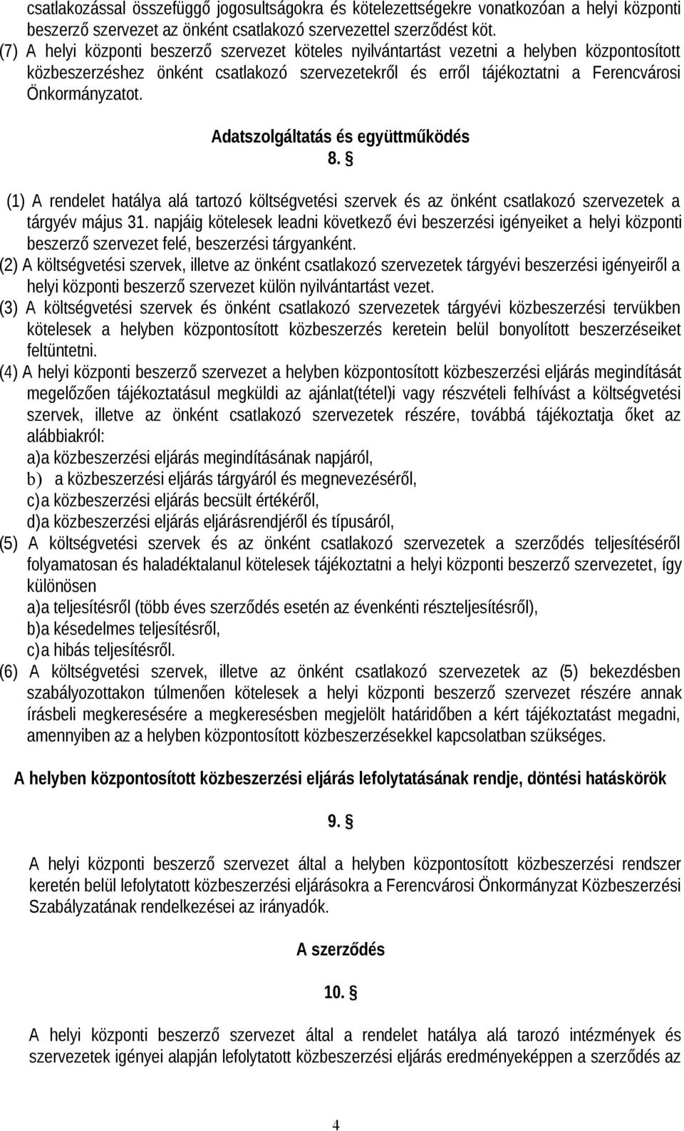 Adatszolgáltatás és együttműködés 8. (1) A rendelet hatálya alá tartozó költségvetési szervek és az önként csatlakozó szervezetek a tárgyév május 31.