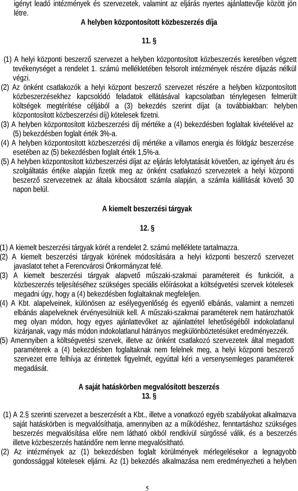 (2) Az önként csatlakozók a helyi központ beszerző szervezet részére a helyben központosított közbeszerzésekhez kapcsolódó feladatok ellátásával kapcsolatban ténylegesen felmerült költségek