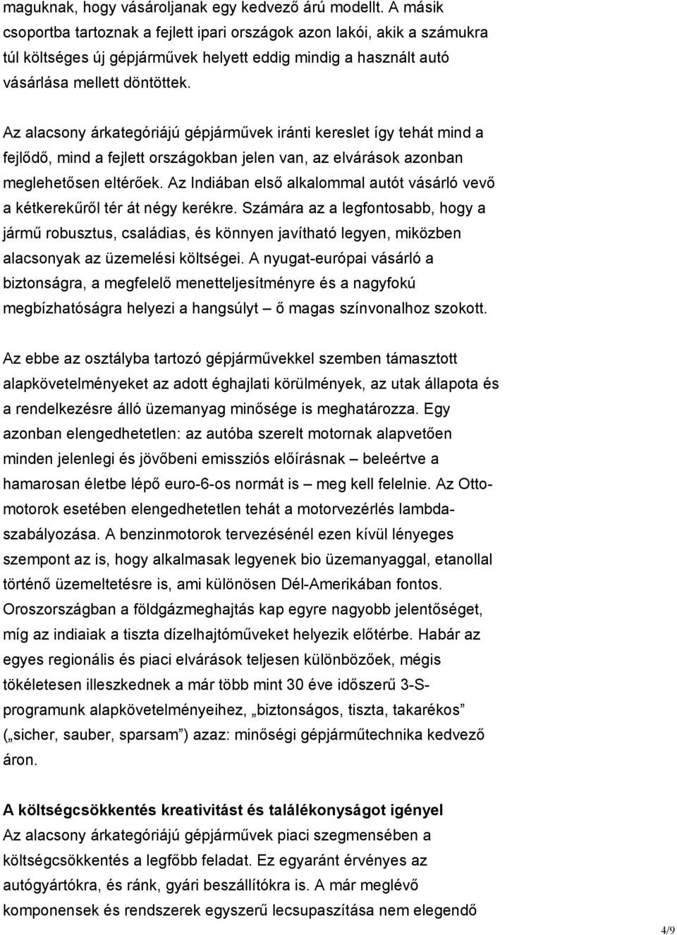 Az alacsony árkategóriájú gépjárművek iránti kereslet így tehát mind a fejlődő, mind a fejlett országokban jelen van, az elvárások azonban meglehetősen eltérőek.