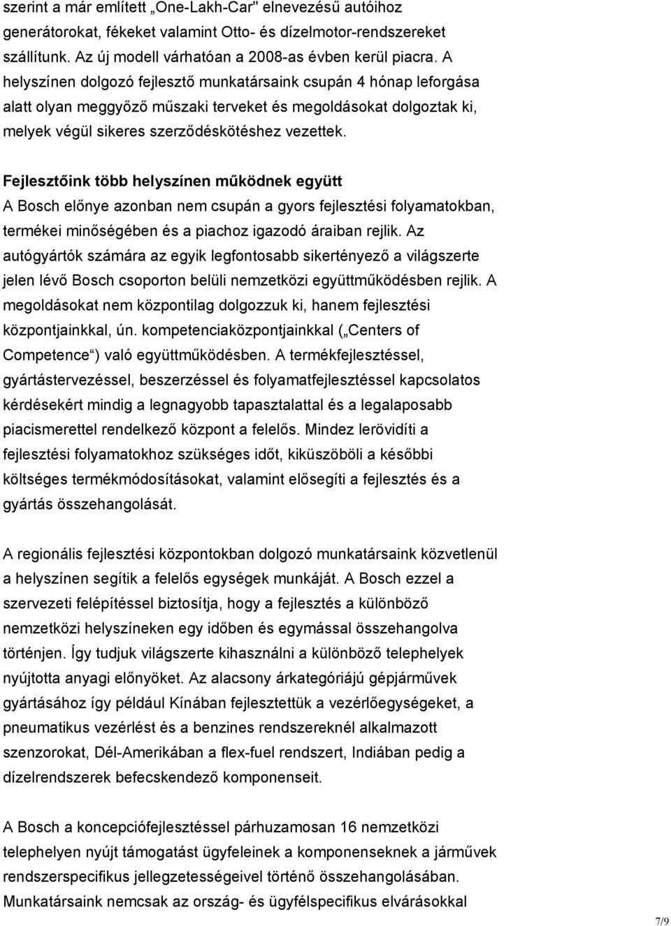 Fejlesztőink több helyszínen működnek együtt A Bosch előnye azonban nem csupán a gyors fejlesztési folyamatokban, termékei minőségében és a piachoz igazodó áraiban rejlik.