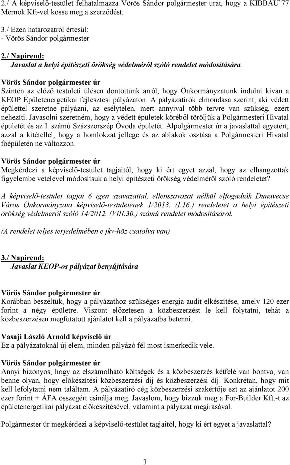 fejlesztési pályázaton. A pályázatírók elmondása szerint, aki védett épülettel szeretne pályázni, az esélytelen, mert annyival több tervre van szükség, ezért nehezíti.