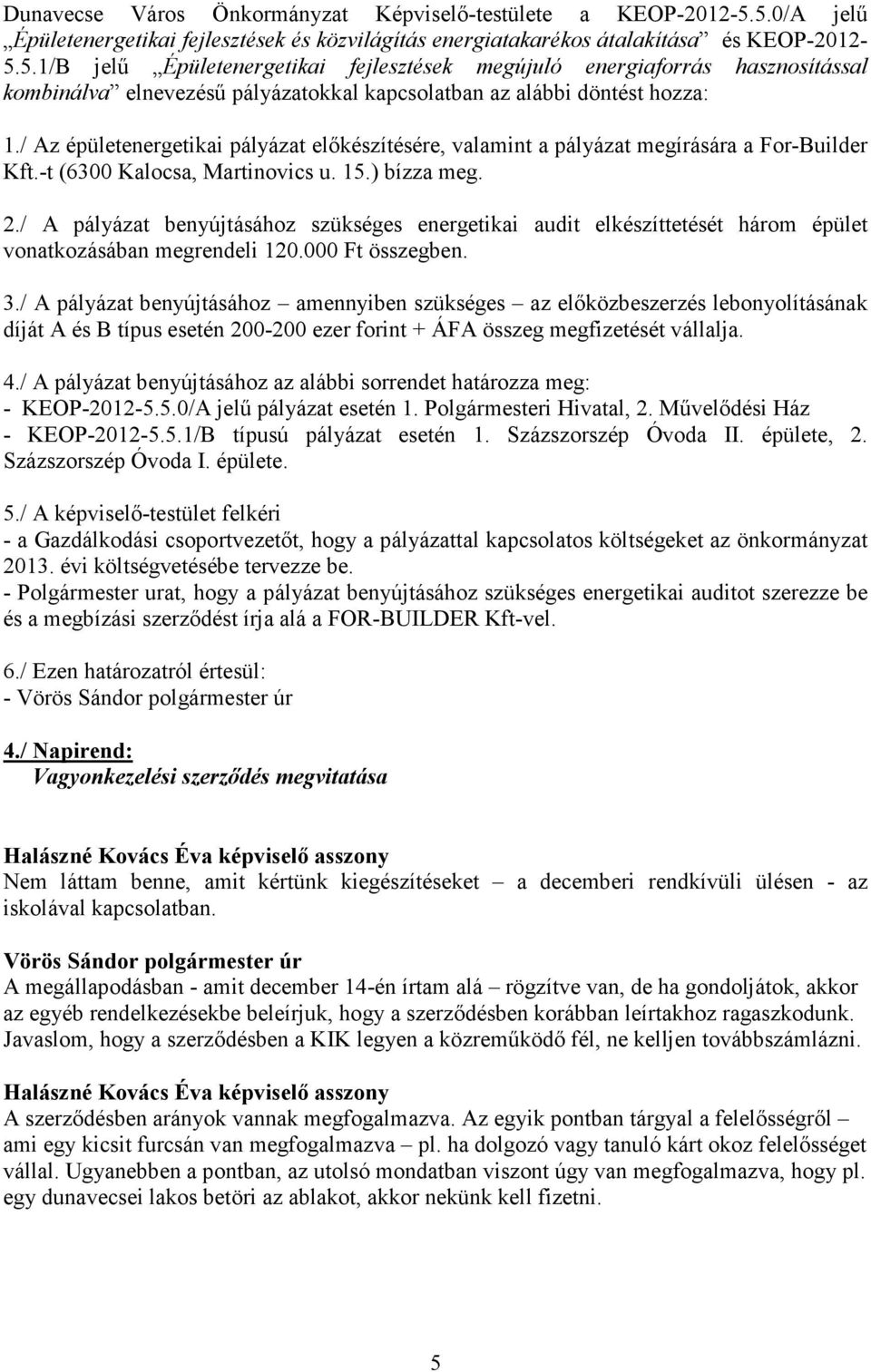 / Az épületenergetikai pályázat előkészítésére, valamint a pályázat megírására a For-Builder Kft.-t (6300 Kalocsa, Martinovics u. 15.) bízza meg. 2.