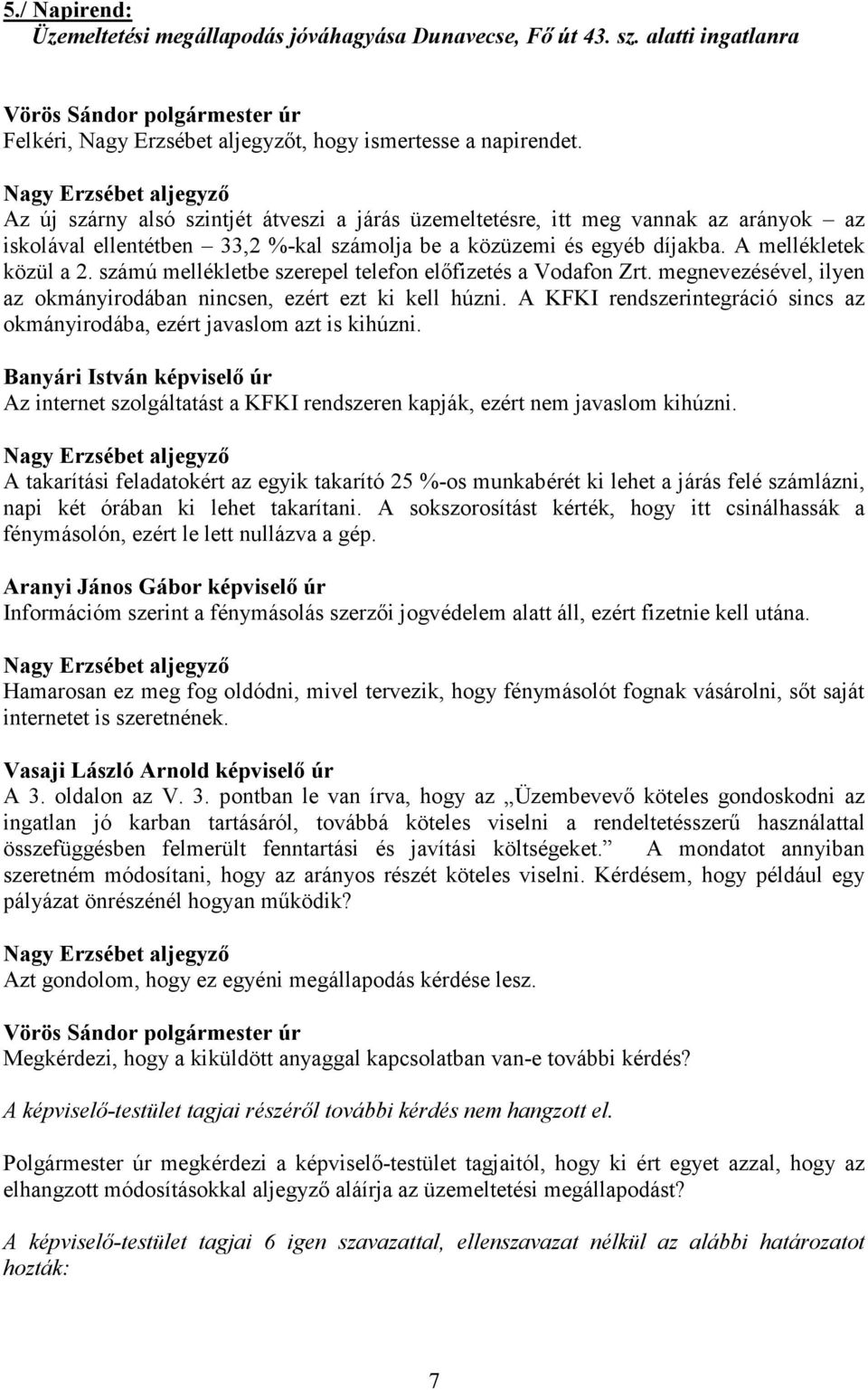 számú mellékletbe szerepel telefon előfizetés a Vodafon Zrt. megnevezésével, ilyen az okmányirodában nincsen, ezért ezt ki kell húzni.