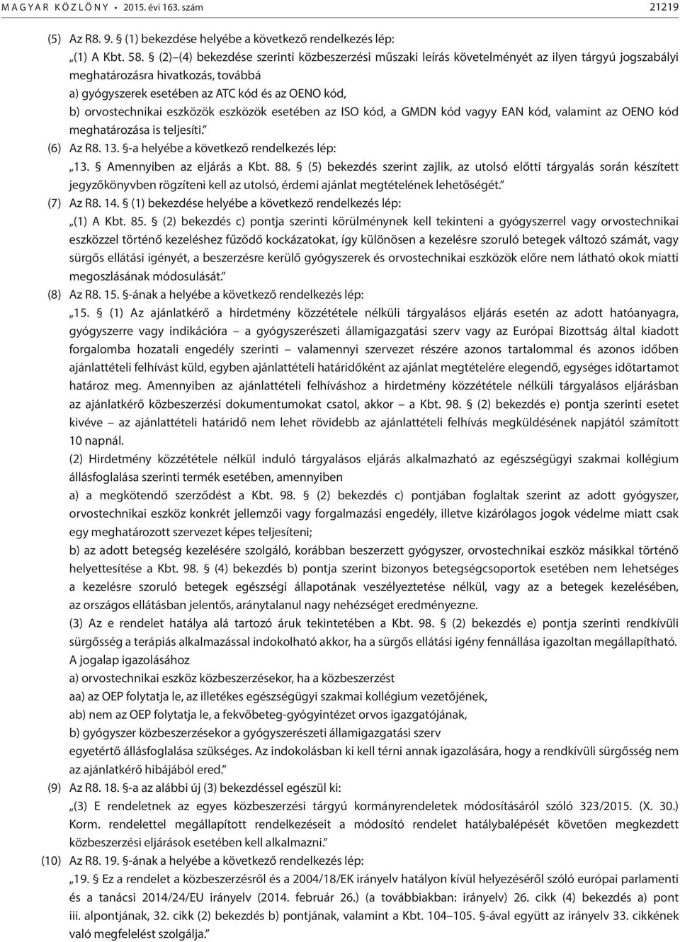 orvostechnikai eszközök eszközök esetében az ISO kód, a GMDN kód vagyy EAN kód, valamint az OENO kód meghatározása is teljesíti. (6) Az R8. 13. -a helyébe a következő rendelkezés lép: 13.