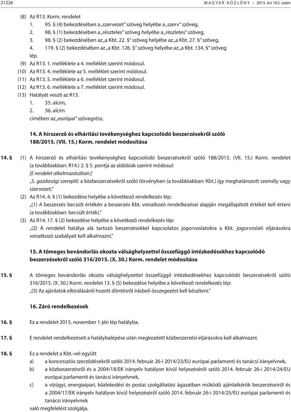 szöveg helyébe az a Kbt. 134. szöveg lép. (9) Az R13. 1. melléklete a 4. melléklet szerint módosul. (10) Az R13. 4. melléklete az 5. melléklet szerint módosul. (11) Az R13. 5. melléklete a 6.