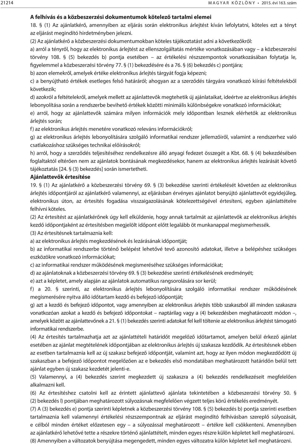 (2) Az ajánlatkérő a közbeszerzési dokumentumokban köteles tájékoztatást adni a következőkről: a) arról a tényről, hogy az elektronikus árlejtést az ellenszolgáltatás mértéke vonatkozásában vagy a