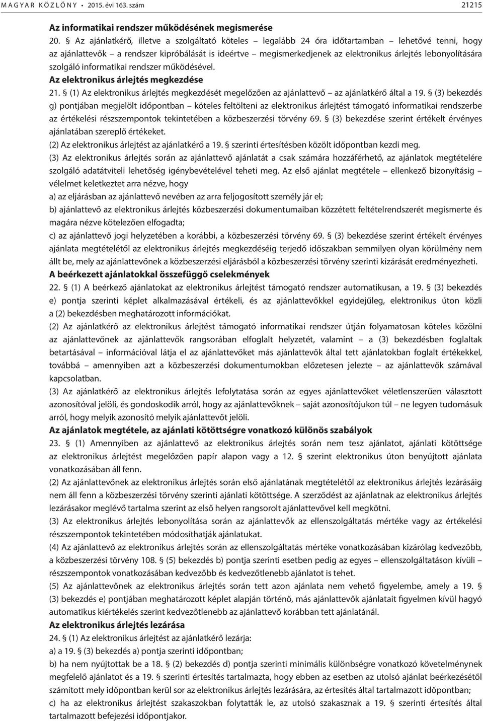 lebonyolítására szolgáló informatikai rendszer működésével. Az elektronikus árlejtés megkezdése 21. (1) Az elektronikus árlejtés megkezdését megelőzően az ajánlattevő az ajánlatkérő által a 19.