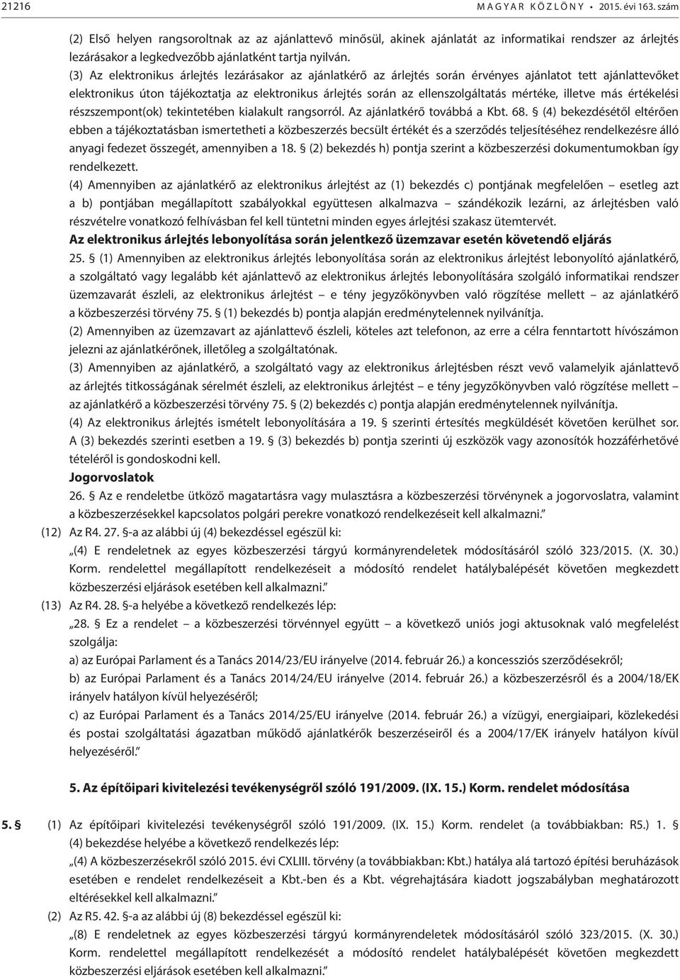 (3) Az elektronikus árlejtés lezárásakor az ajánlatkérő az árlejtés során érvényes ajánlatot tett ajánlattevőket elektronikus úton tájékoztatja az elektronikus árlejtés során az ellenszolgáltatás