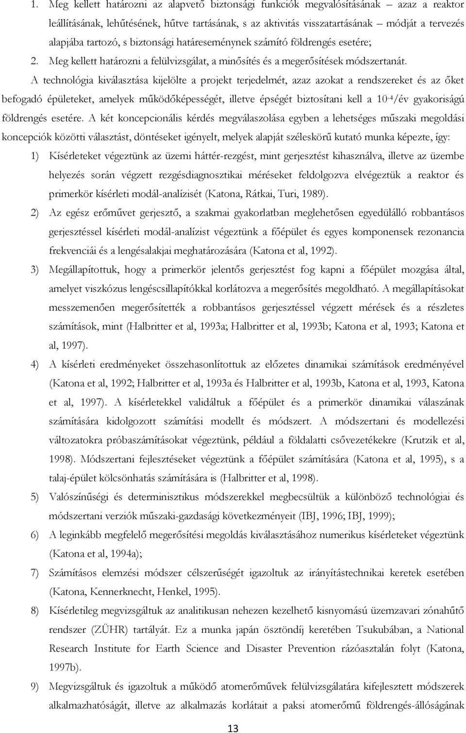 A technológia kiválasztása kijelölte a projekt terjedelmét, azaz azokat a rendszereket és az őket befogadó épületeket, amelyek működőképességét, illetve épségét biztosítani kell a 10-4 /év