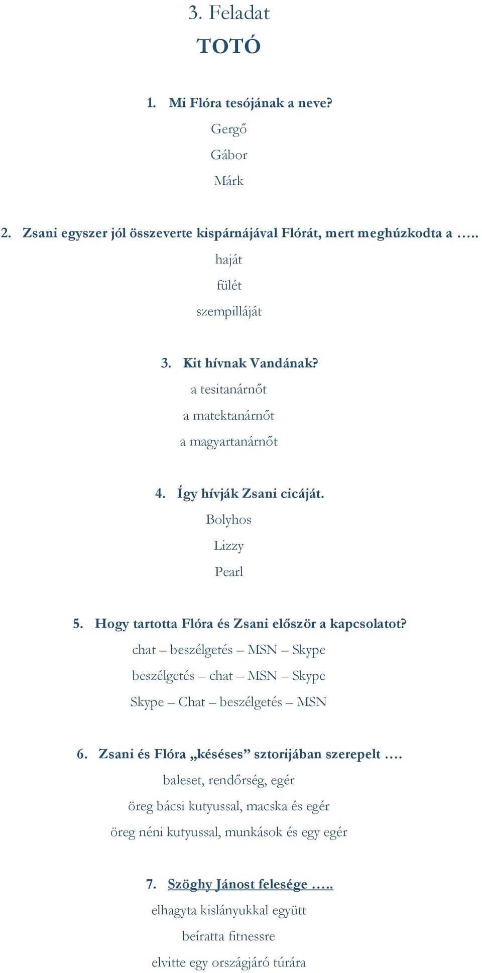 Hogy tartotta Flóra és Zsani először a kapcsolatot? chat beszélgetés MSN Skype beszélgetés chat MSN Skype Skype Chat beszélgetés MSN 6.