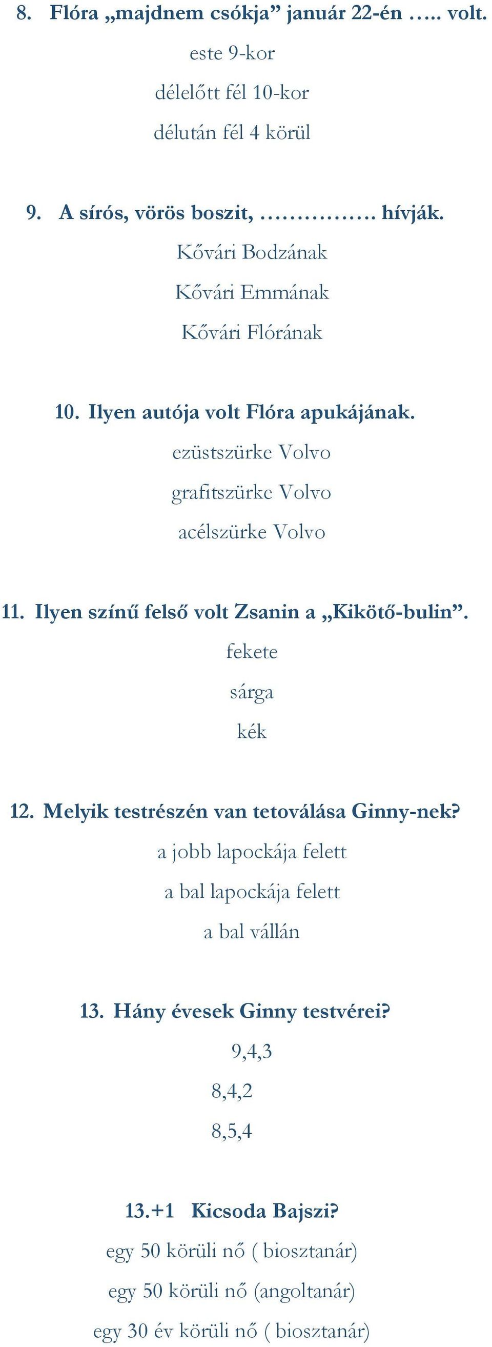 Ilyen színű felső volt Zsanin a Kikötő-bulin. fekete sárga kék 12. Melyik testrészén van tetoválása Ginny-nek?