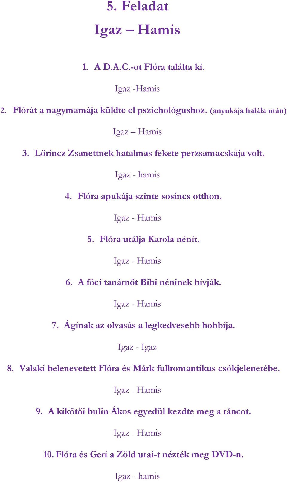 Igaz - Hamis 6. A föci tanárnőt Bibi néninek hívják. Igaz - Hamis 7. Áginak az olvasás a legkedvesebb hobbija. Igaz - Igaz 8.