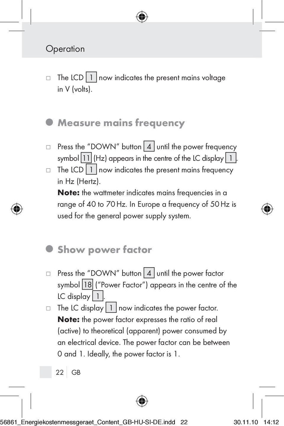 j The LCD 1 now indicates the present mains frequency in Hz (Hertz). Note: the wattmeter indicates mains frequencies in a range of 40 to 70 Hz.