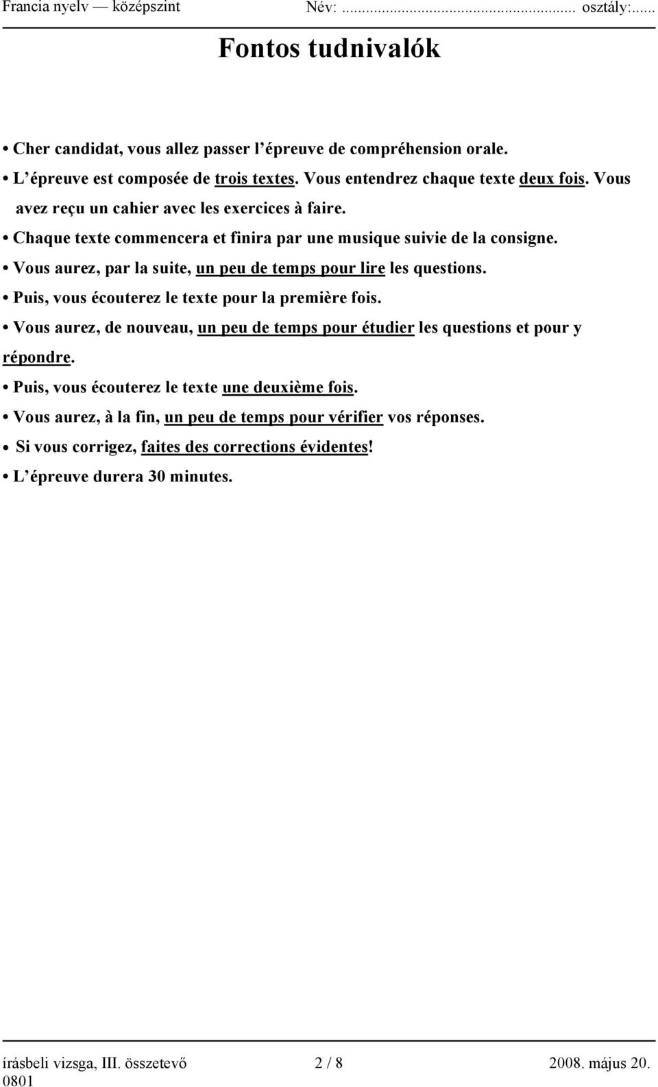 Vous aurez, par la suite, un peu de temps pour lire les questions. Puis, vous écouterez le texte pour la première fois.