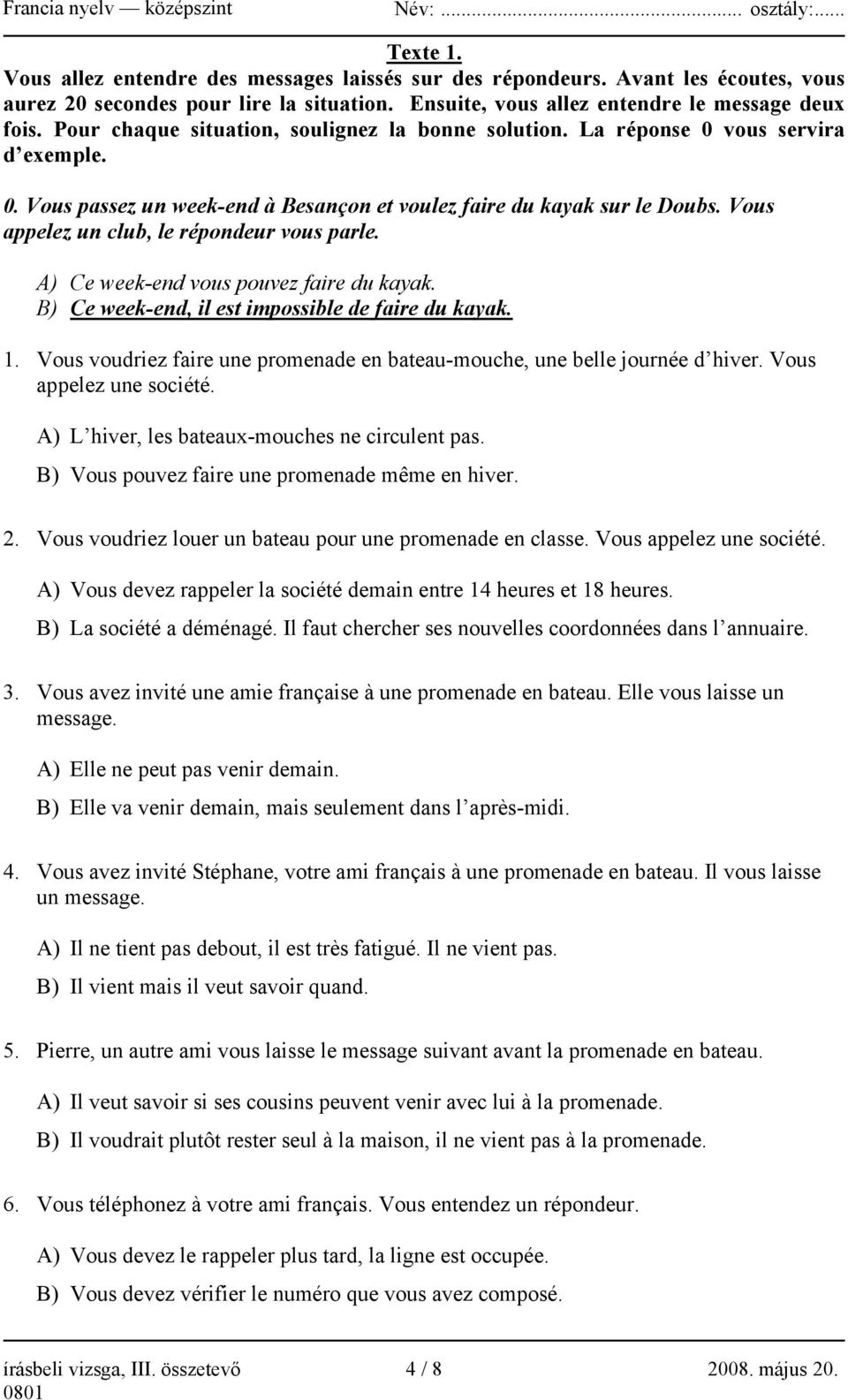 Vous appelez un club, le répondeur vous parle. A) Ce week-end vous pouvez faire du kayak. B) Ce week-end, il est impossible de faire du kayak. 1.