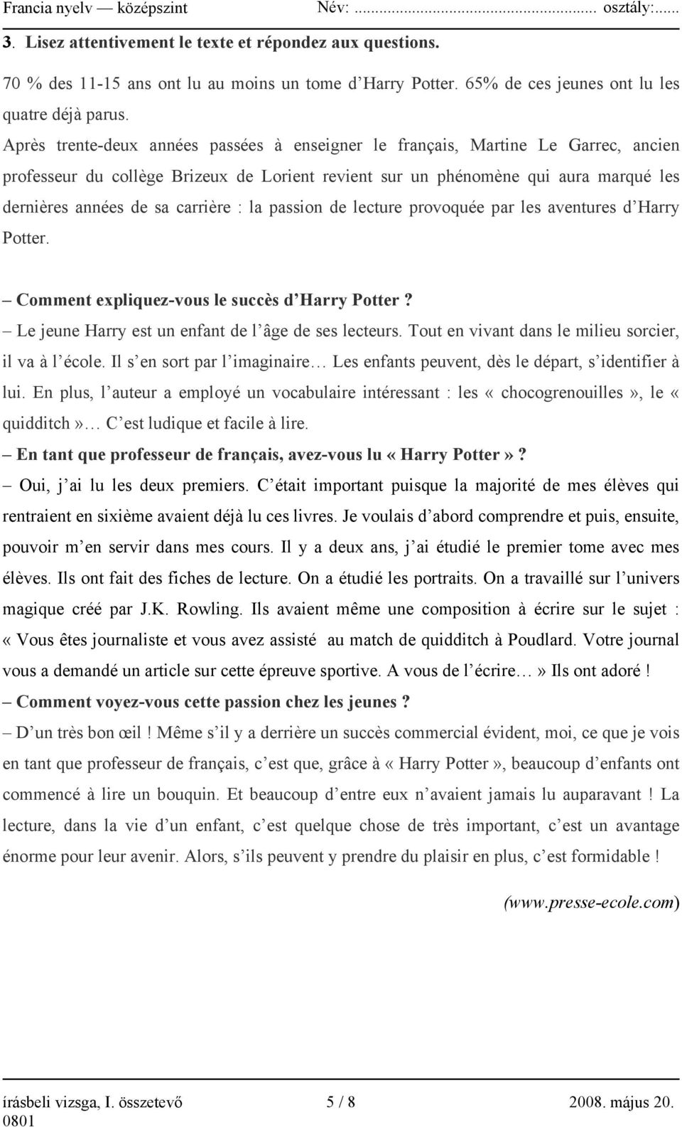 carrière : la passion de lecture provoquée par les aventures d Harry Potter. Comment expliquez-vous le succès d Harry Potter? Le jeune Harry est un enfant de l âge de ses lecteurs.