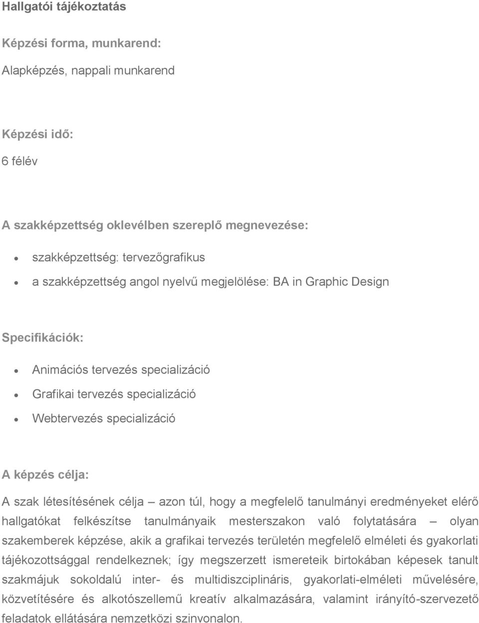 azon túl, hogy a megfelelő tanulmányi eredményeket elérő hallgatókat felkészítse tanulmányaik mesterszakon való folytatására olyan szakemberek képzése, akik a grafikai tervezés területén megfelelő