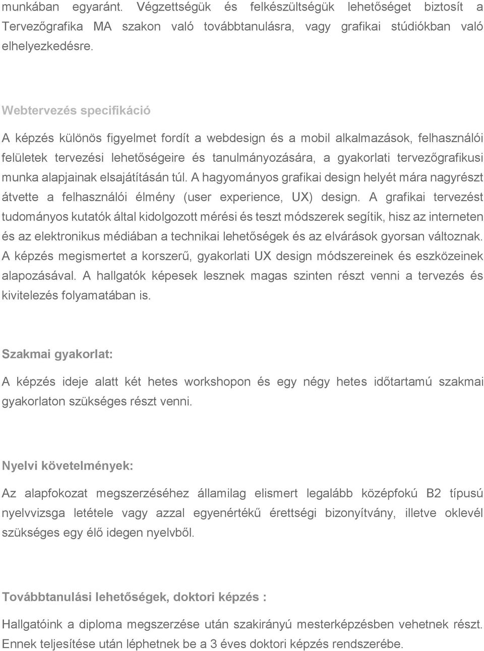 alapjainak elsajátításán túl. A hagyományos grafikai design helyét mára nagyrészt átvette a felhasználói élmény (user experience, UX) design.