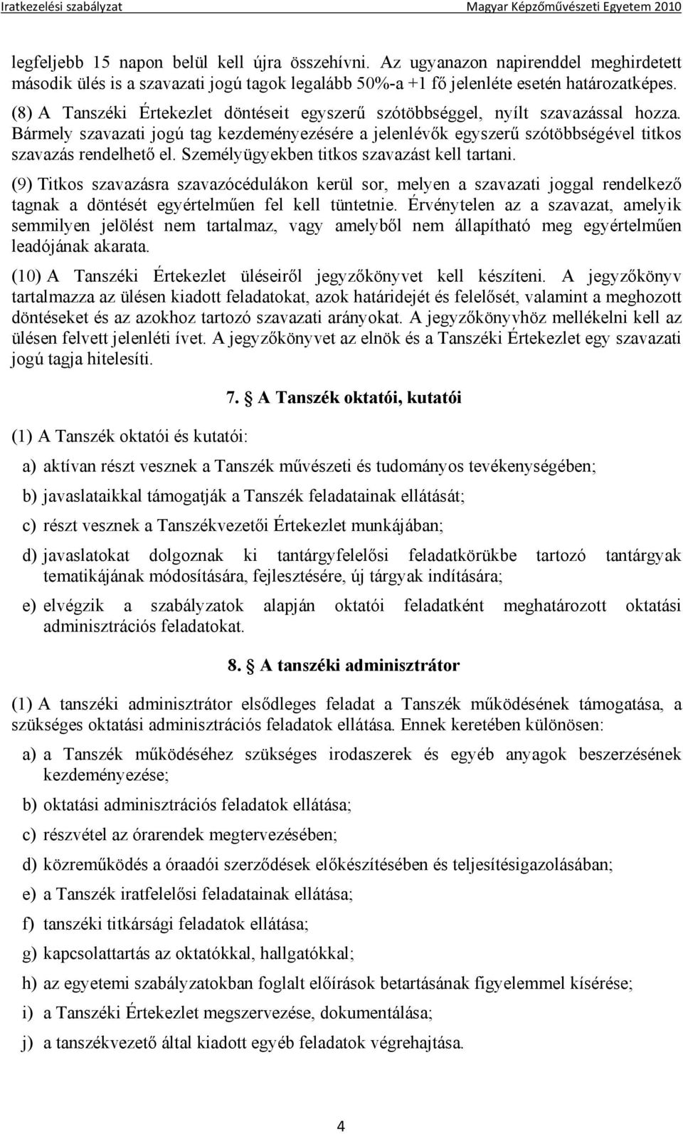 Személyügyekben titkos szavazást kell tartani. (9) Titkos szavazásra szavazócédulákon kerül sor, melyen a szavazati joggal rendelkező tagnak a döntését egyértelműen fel kell tüntetnie.