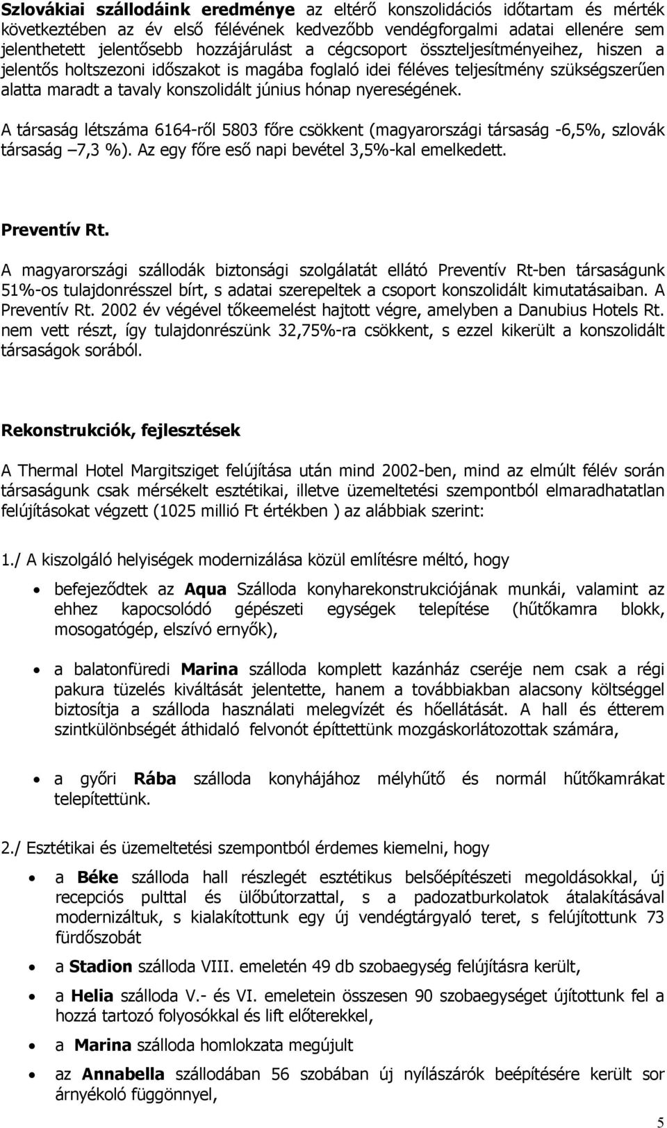 A társaság létszáma 6164-ről 5803 főre csökkent (magyarországi társaság -6,5%, szlovák társaság 7,3 %). Az egy főre eső napi bevétel 3,5%-kal emelkedett. Preventív Rt.