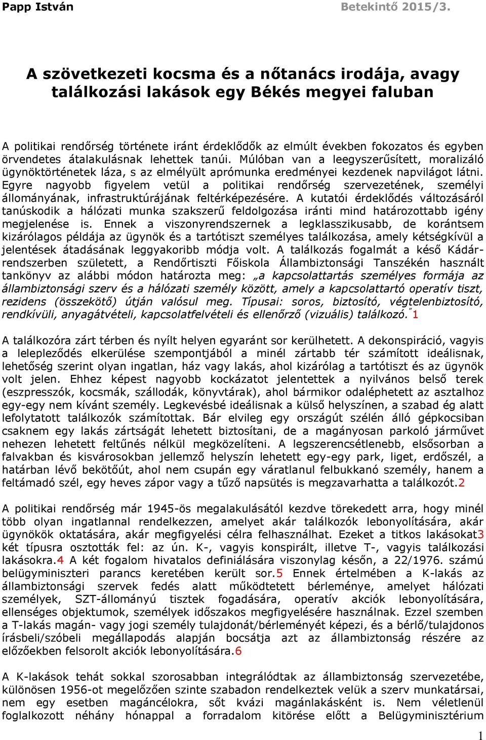 átalakulásnak lehettek tanúi. Múlóban van a leegyszerűsített, moralizáló ügynöktörténetek láza, s az elmélyült aprómunka eredményei kezdenek napvilágot látni.