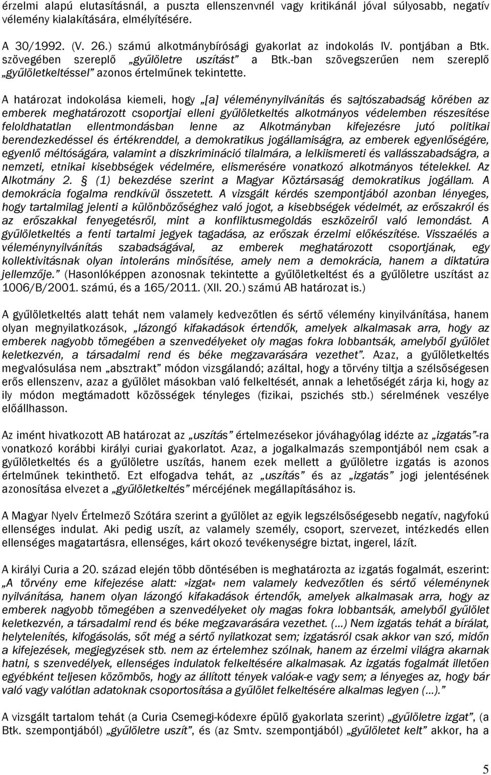 A határozat indokolása kiemeli, hogy [a] véleménynyilvánítás és sajtószabadság körében az emberek meghatározott csoportjai elleni gyűlöletkeltés alkotmányos védelemben részesítése feloldhatatlan