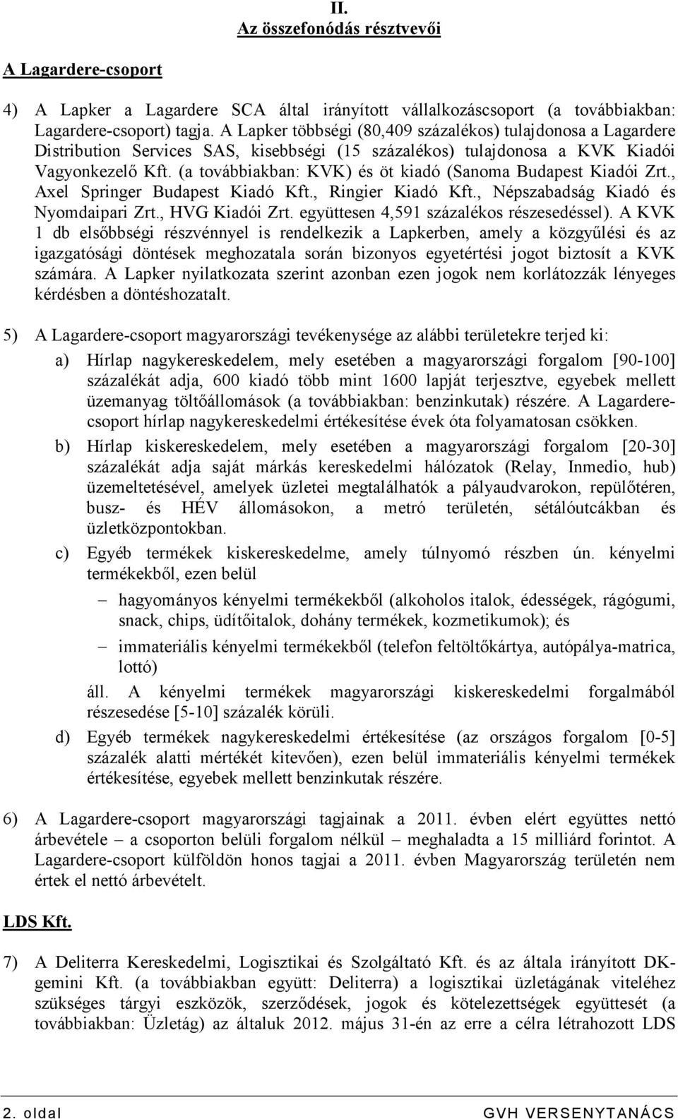 (a továbbiakban: KVK) és öt kiadó (Sanoma Budapest Kiadói Zrt., Axel Springer Budapest Kiadó Kft., Ringier Kiadó Kft., Népszabadság Kiadó és Nyomdaipari Zrt., HVG Kiadói Zrt.