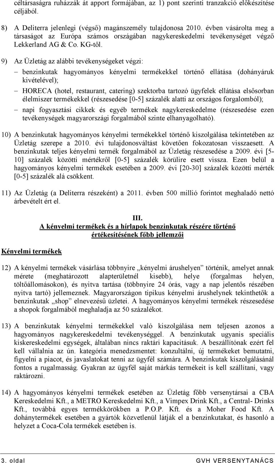 9) Az Üzletág az alábbi tevékenységeket végzi: benzinkutak hagyományos kényelmi termékekkel történı ellátása (dohányáruk kivételével); HORECA (hotel, restaurant, catering) szektorba tartozó ügyfelek