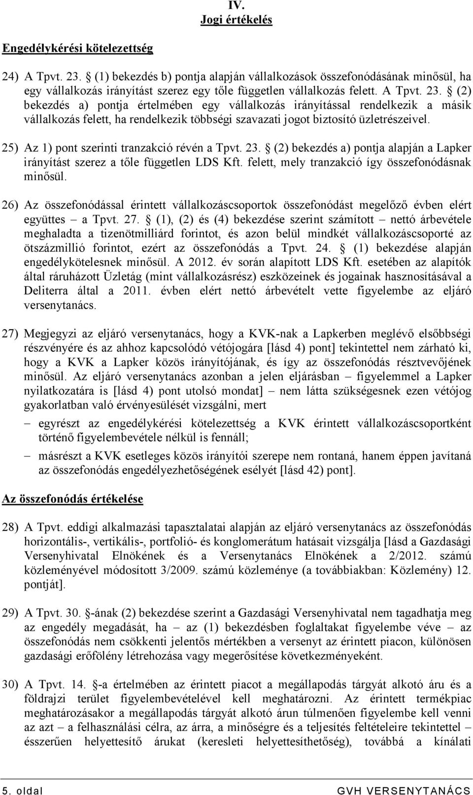 (2) bekezdés a) pontja értelmében egy vállalkozás irányítással rendelkezik a másik vállalkozás felett, ha rendelkezik többségi szavazati jogot biztosító üzletrészeivel.