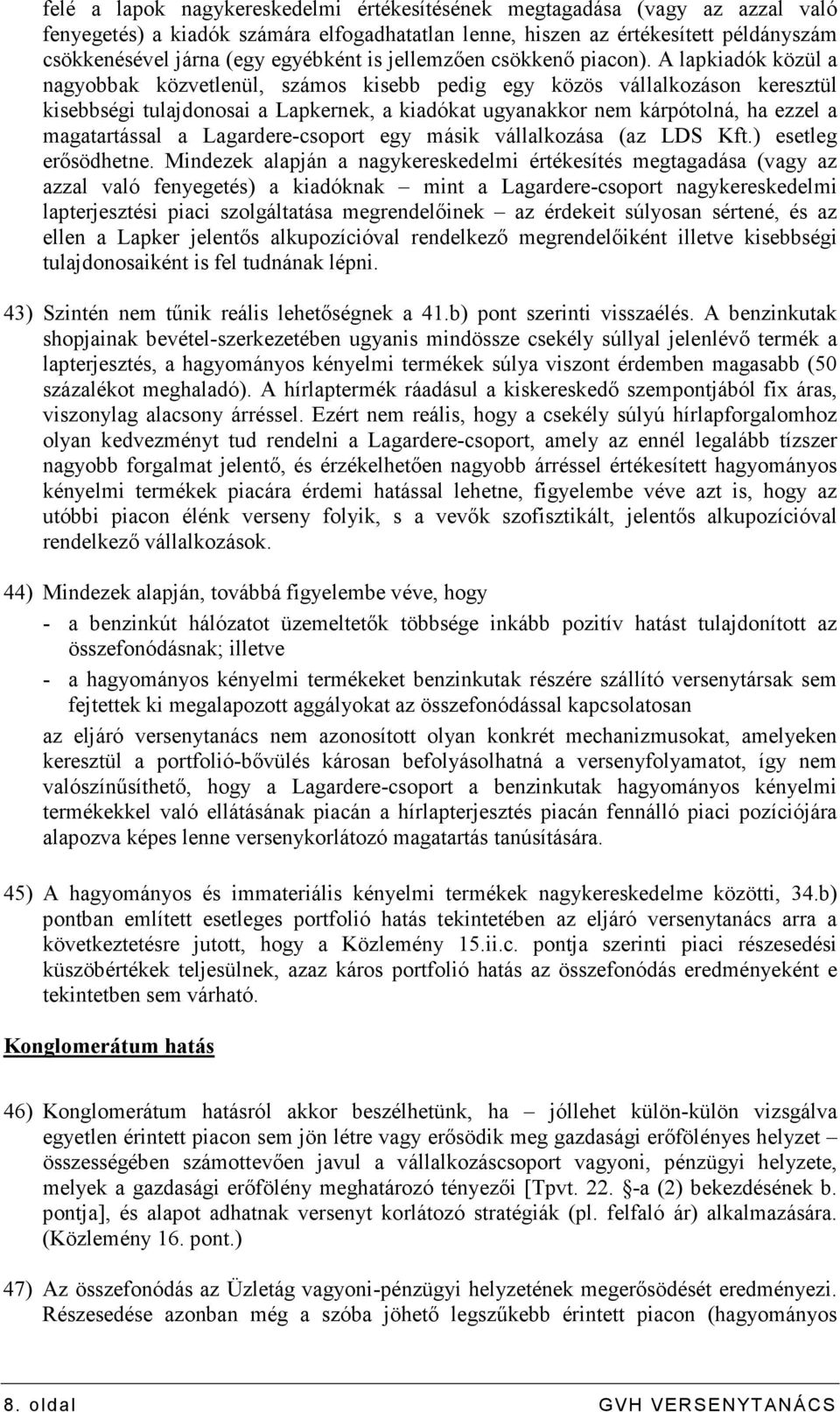 A lapkiadók közül a nagyobbak közvetlenül, számos kisebb pedig egy közös vállalkozáson keresztül kisebbségi tulajdonosai a Lapkernek, a kiadókat ugyanakkor nem kárpótolná, ha ezzel a magatartással a