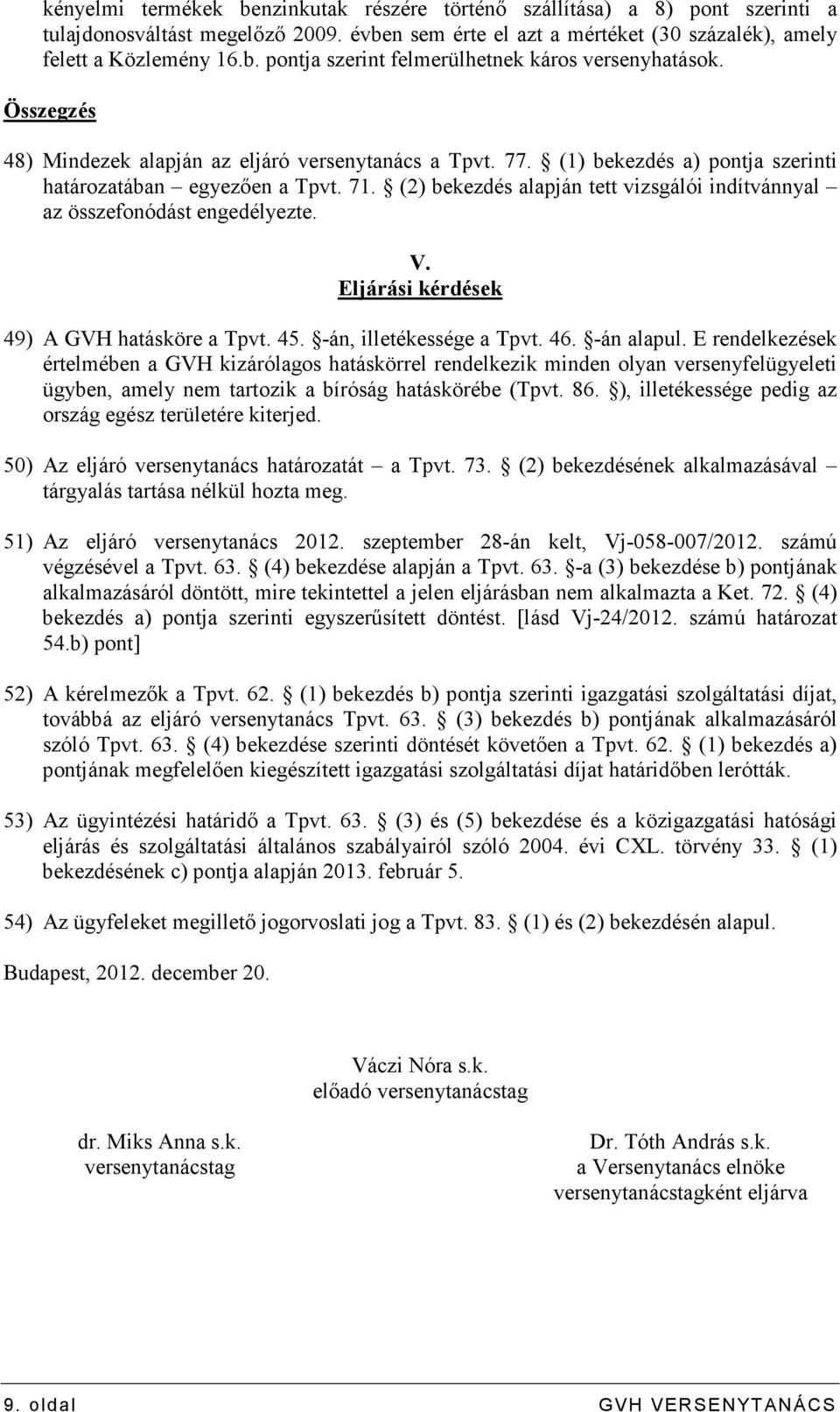 (2) bekezdés alapján tett vizsgálói indítvánnyal az összefonódást engedélyezte. V. Eljárási kérdések 49) A GVH hatásköre a Tpvt. 45. -án, illetékessége a Tpvt. 46. -án alapul.