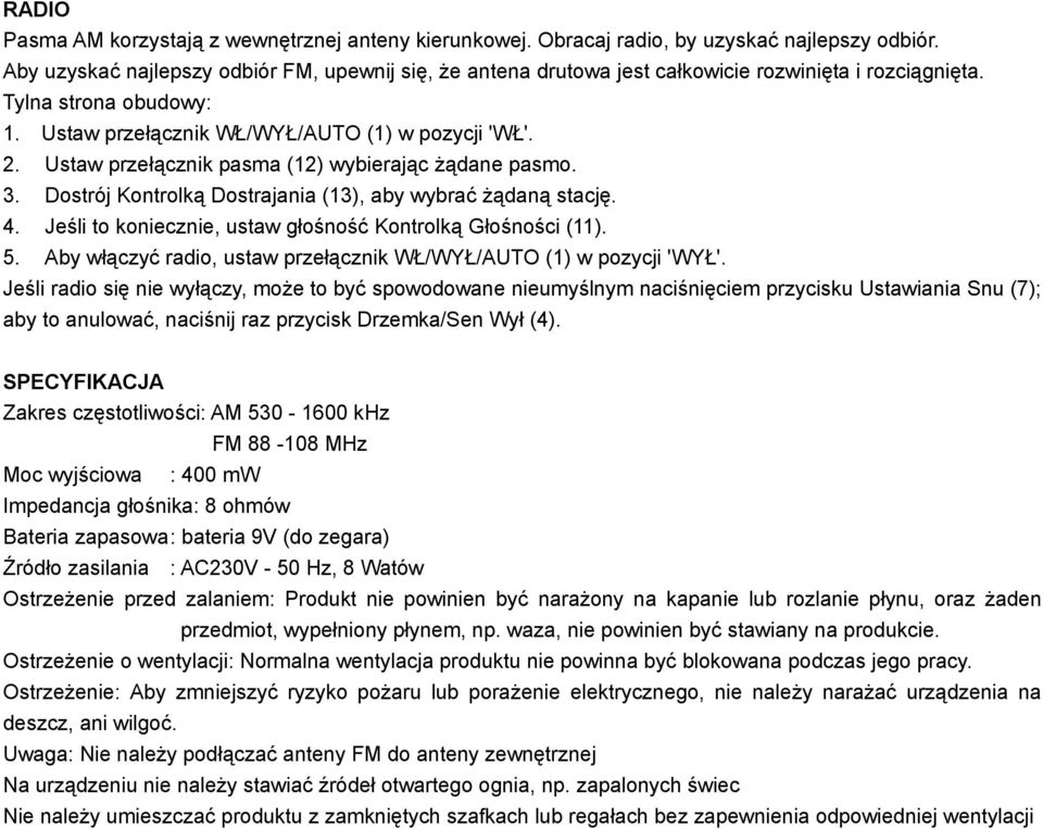 Ustaw przełącznik pasma (12) wybierając żądane pasmo. 3. Dostrój Kontrolką Dostrajania (13), aby wybrać żądaną stację. 4. Jeśli to koniecznie, ustaw głośność Kontrolką Głośności (11). 5.