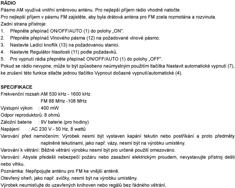 4. Nastavte Regulátor hlasitosti (11) podle požadavků. 5. Pro vypnutí rádia přepněte přepínač ON/OFF/AUTO (1) do polohy OFF.