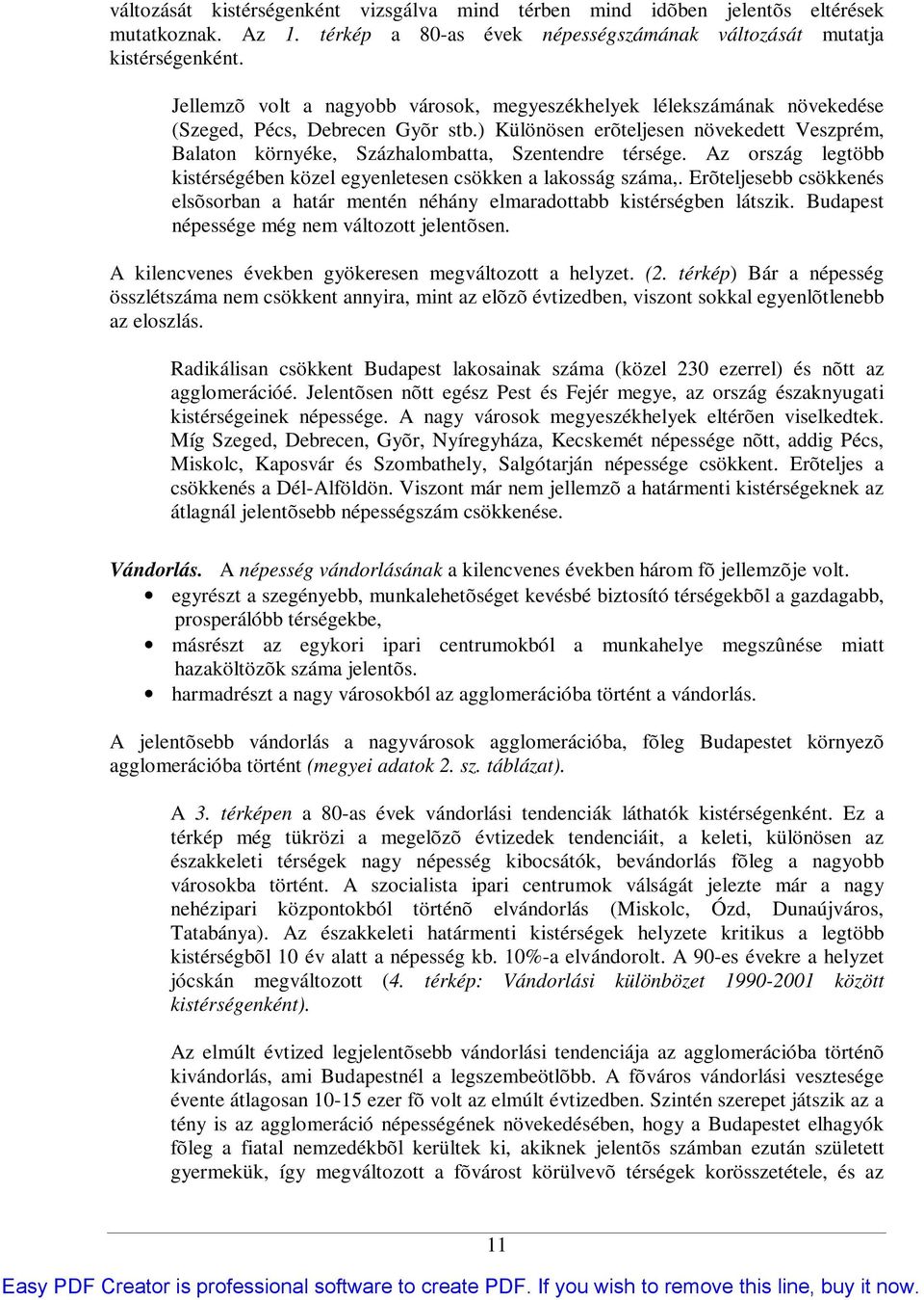 ) Különösen erõteljesen növekedett Veszprém, Balaton környéke, Százhalombatta, Szentendre térsége. Az ország legtöbb kistérségében közel egyenletesen csökken a lakosság száma,.