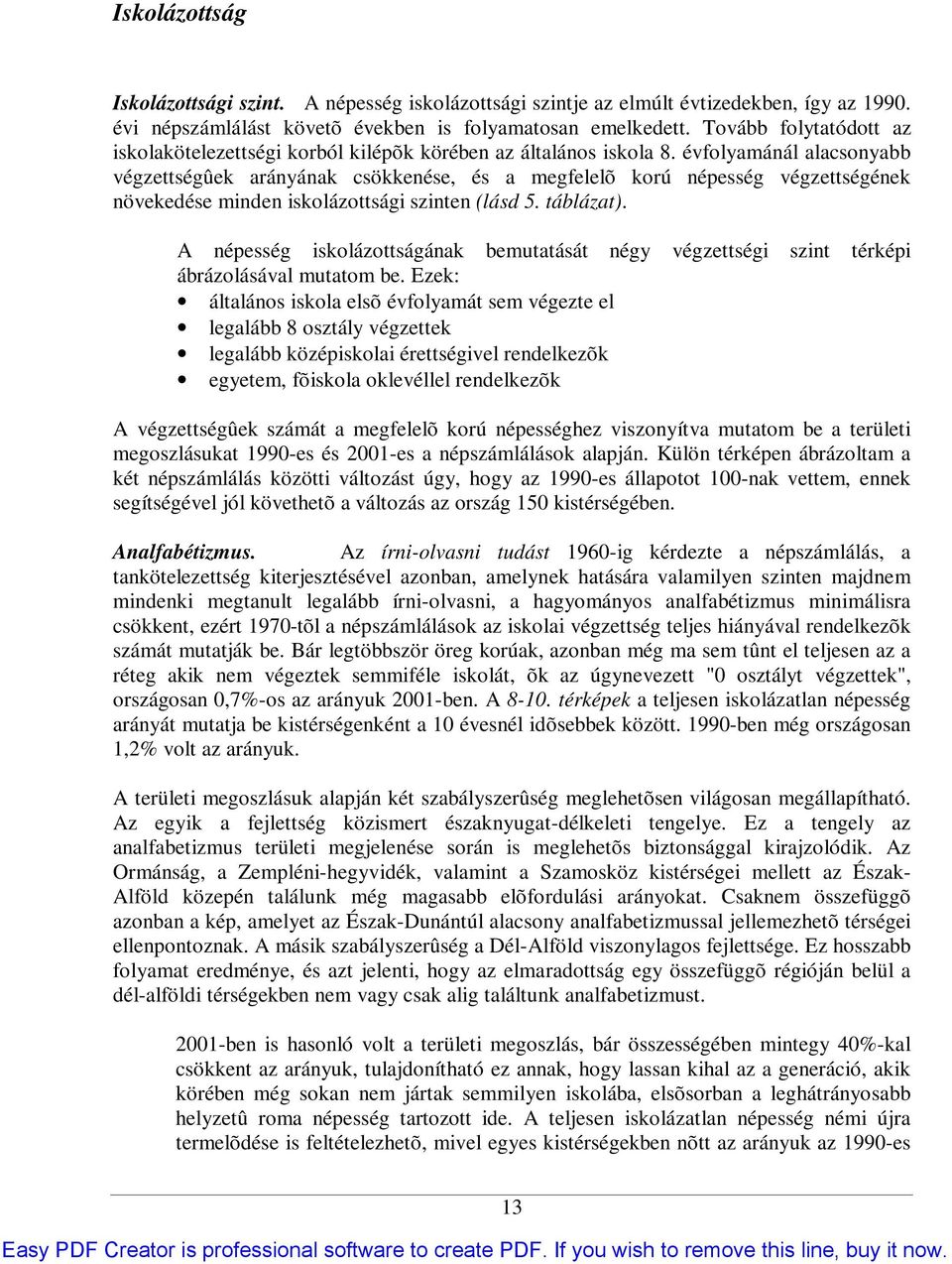 évfolyamánál alacsonyabb végzettségûek arányának csökkenése, és a megfelelõ korú népesség végzettségének növekedése minden iskolázottsági szinten (lásd 5. táblázat).