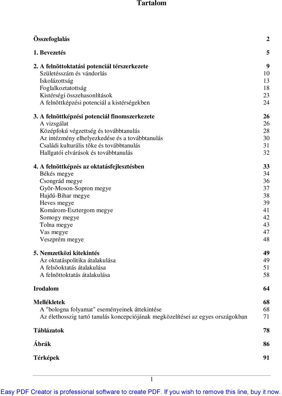 A felnõttképzési potenciál finomszerkezete 26 A vizsgálat 26 Középfokú végzettség és továbbtanulás 28 Az intézmény elhelyezkedése és a továbbtanulás 30 Családi kulturális tõke és továbbtanulás 31