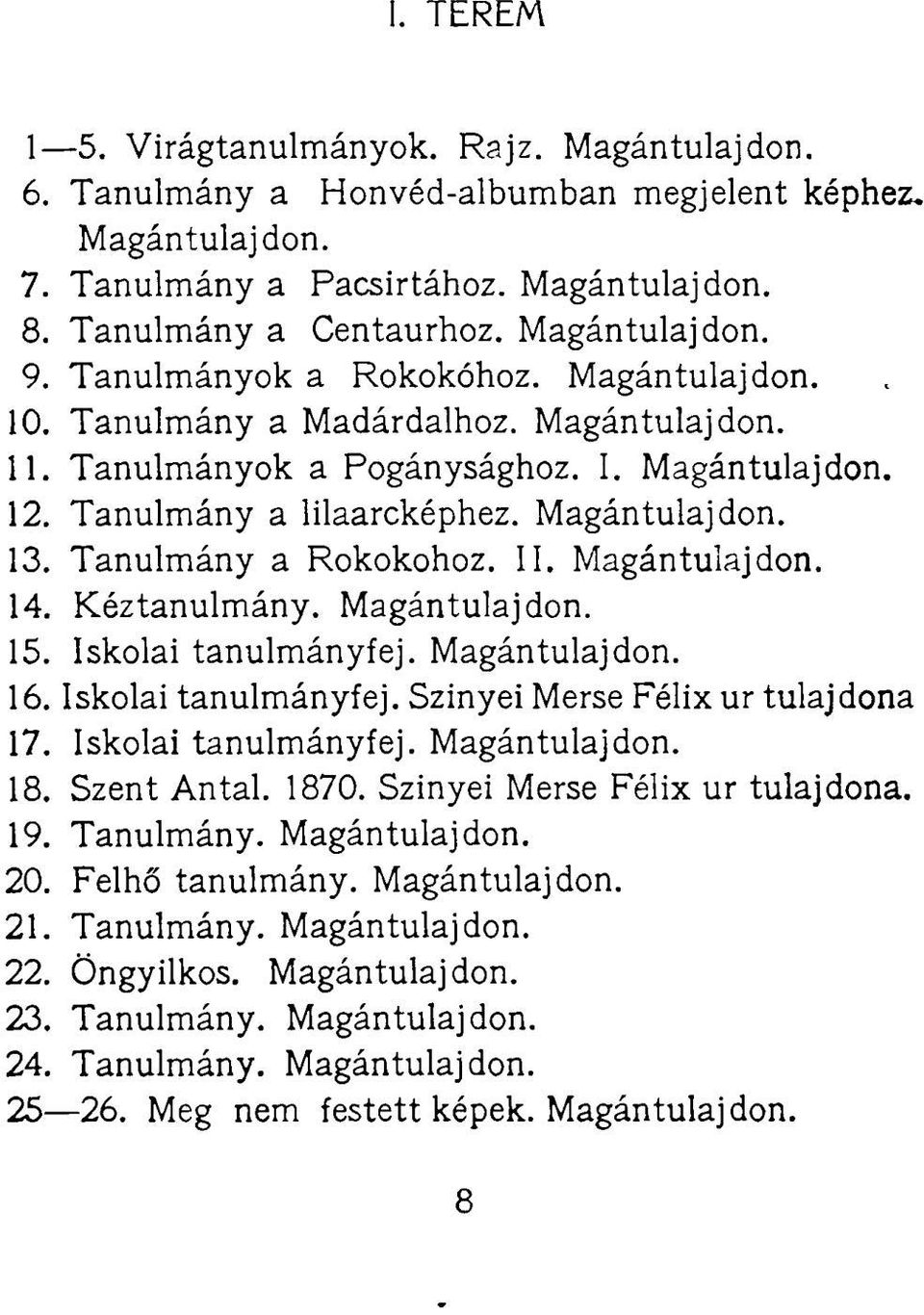 Tanulmány a Rokokohoz. II. Magántulajdon. 14. Kéztanulmány. Magántulajdon. 15. Iskolai tanulmányfej. Magántulajdon. 16. Iskolai tanulmányfej. Szinyei Merse Félix ur tulajdona 17. Iskolai tanulmányfej. Magántulajdon. 18.