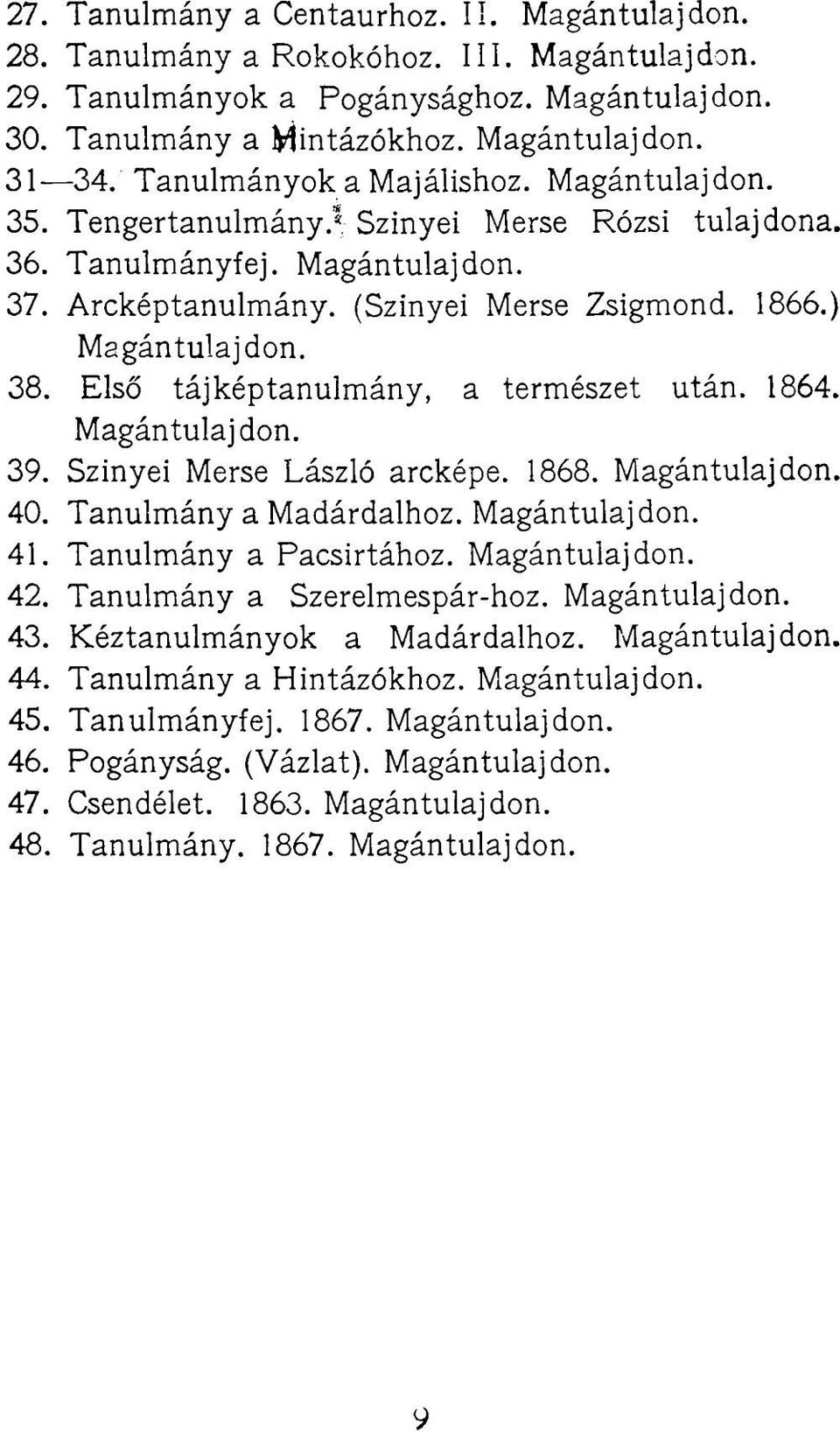 Első tájképtanulmány, a természet után. 1864. Magántulajdon. 39. Szinyei Merse László arcképe. 1868. Magántulajdon. 40. Tanulmány a Madárdalhoz. Magántulajdon. 41. Tanulmány a Pacsirtához.