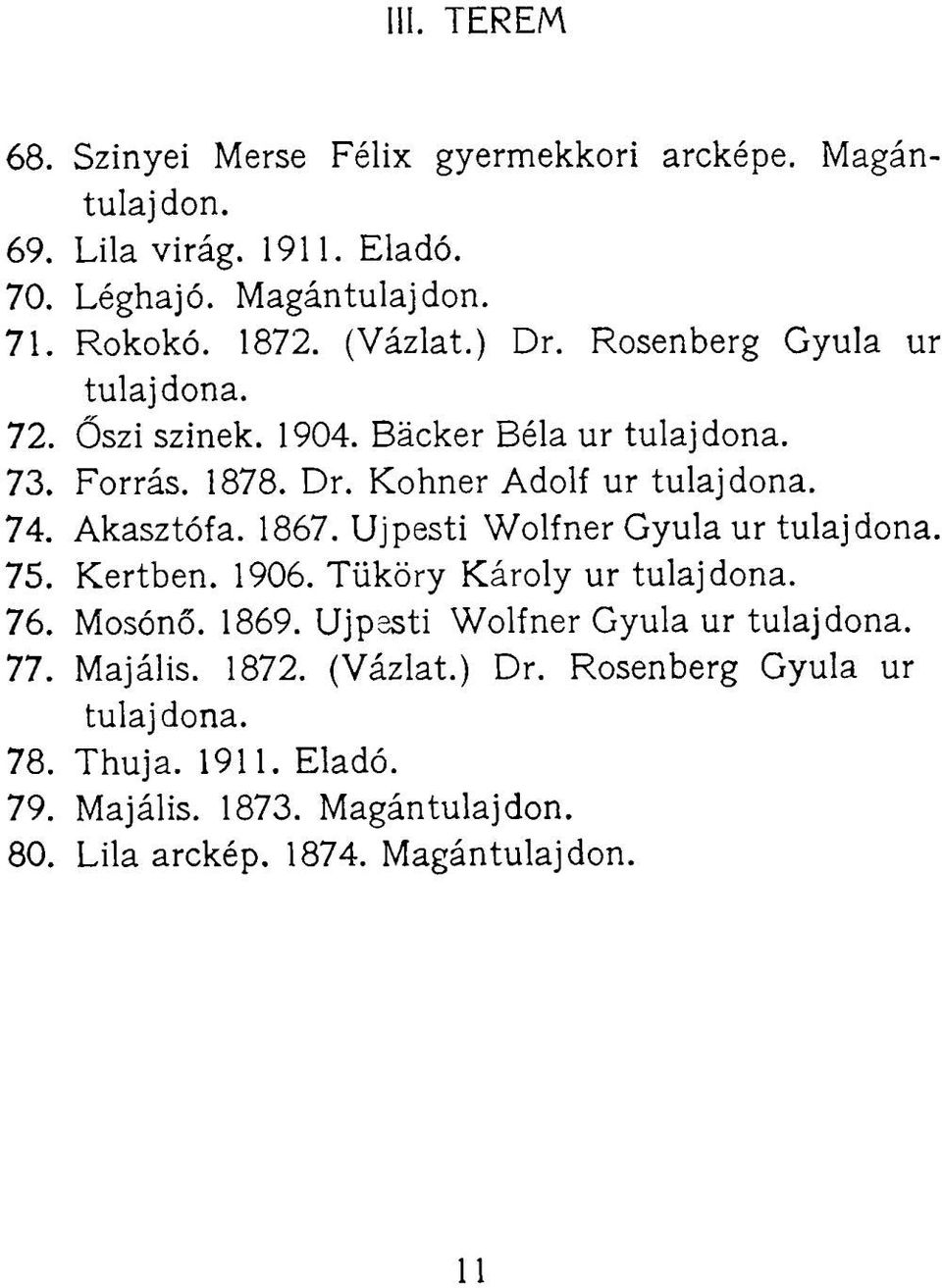 Akasztófa. 1867. Újpesti Wolfner Gyula ur tulajdona. 75. Kertben. 1906. Tüköry Károly ur tulajdona. 76. Mosónő. 1869.