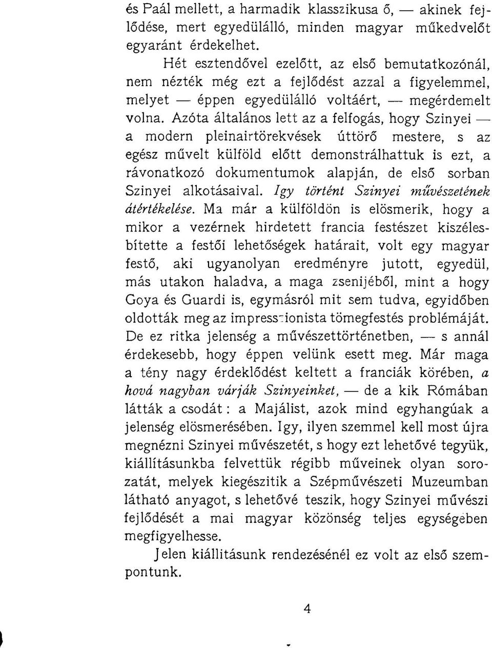 Azóta általános lett az a felfogás, hogy Szinyei a modern pleinairtörekvések úttörő mestere, s az egész művelt külföld előtt demonstrálhattuk is ezt, a rávonatkozó dokumentumok alapján, de első