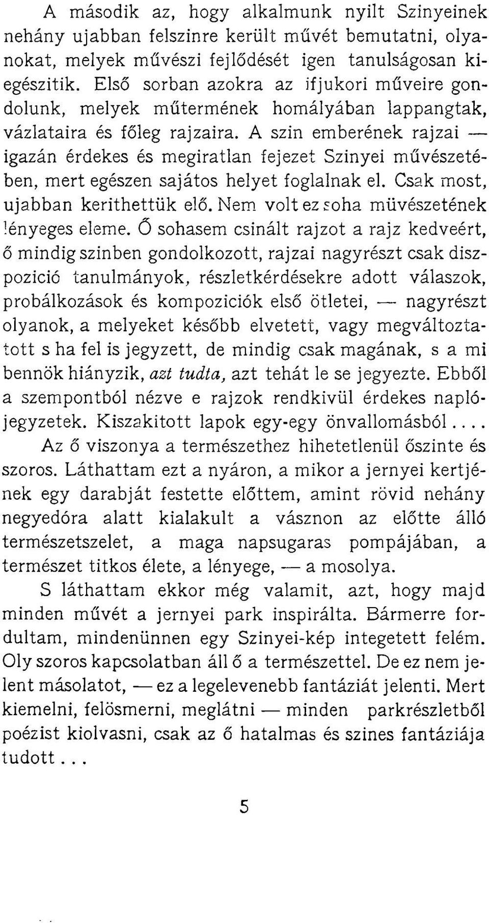 A szin emberének rajzai igazán érdekes és megíratlan fejezet Szinyei művészetében, mert egészen sajátos helyet foglalnak el. Csak most, ujabban keríthettük elő.