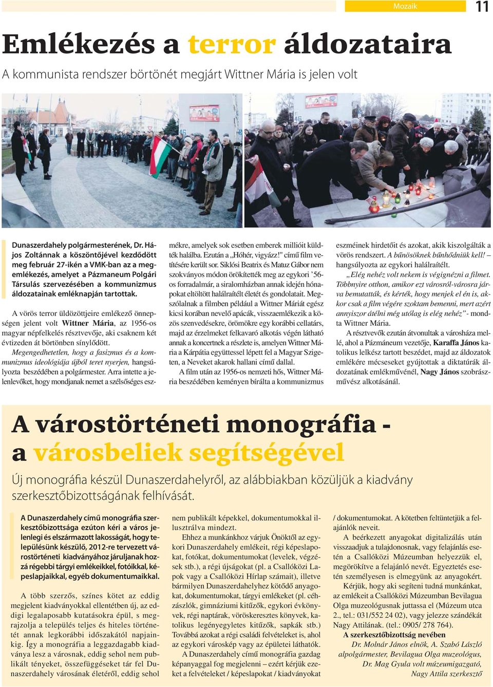 A vörös terror üldözöttjeire emlékező önnepségen jelent volt Wittner Mária, az 1956-os magyar népfelkelés résztvevője, aki csaknem két évtizeden át börtönben sínylődött.