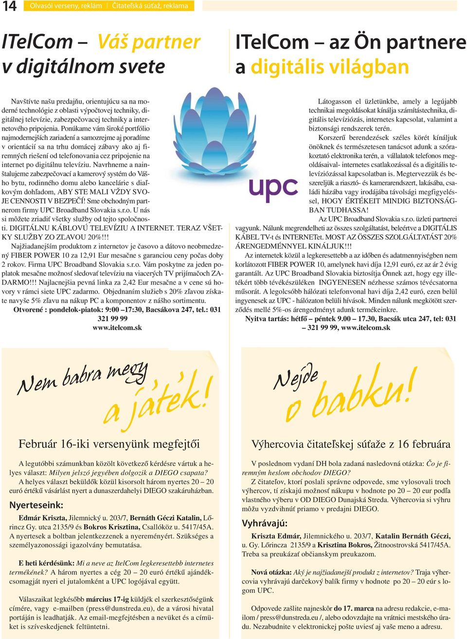 Ponúkame vám široké portfólio najmodernejších zariadení a samozrejme aj poradíme v orientácií sa na trhu domácej zábavy ako aj firemných riešení od telefonovania cez pripojenie na internet po