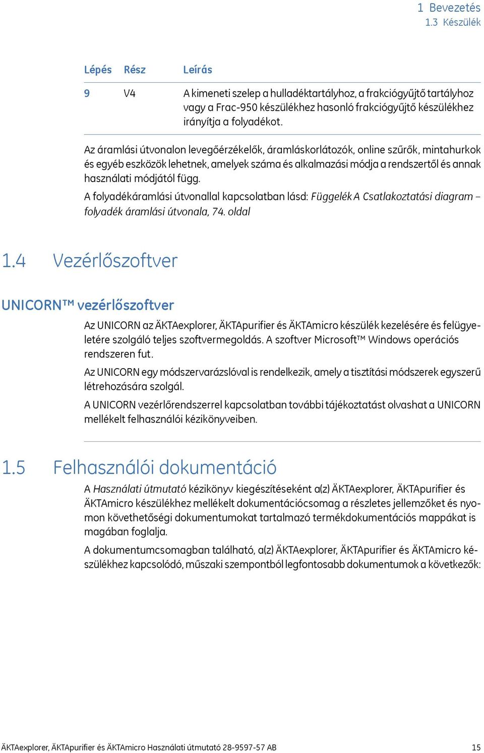 A folyadékáramlási útvonallal kapcsolatban lásd: Függelék A Csatlakoztatási diagram folyadék áramlási útvonala, 74. oldal 1.