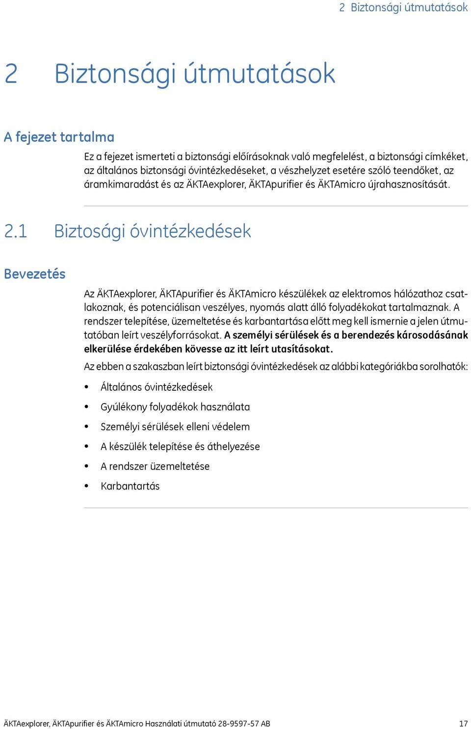 1 Biztosági óvintézkedések Bevezetés Az ÄKTAexplorer, ÄKTApurifier és ÄKTAmicro készülékek az elektromos hálózathoz csatlakoznak, és potenciálisan veszélyes, nyomás alatt álló folyadékokat