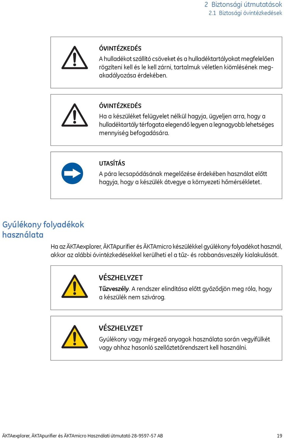 ÓVINTÉZKEDÉS Ha a készüléket felügyelet nélkül hagyja, ügyeljen arra, hogy a hulladéktartály térfogata elegendő legyen a legnagyobb lehetséges mennyiség befogadására.